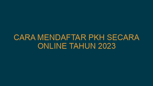Cara Mendaftar PKH Secara Online Tahun 2023