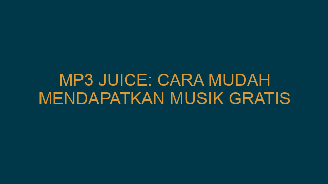 Mp3 Juice: Cara Mudah Mendapatkan Musik Gratis